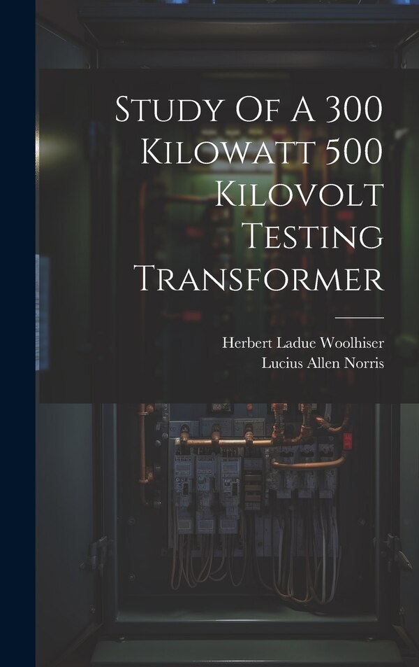 Study Of A 300 Kilowatt 500 Kilovolt Testing Transformer by Lucius Allen Norris, Hardcover | Indigo Chapters