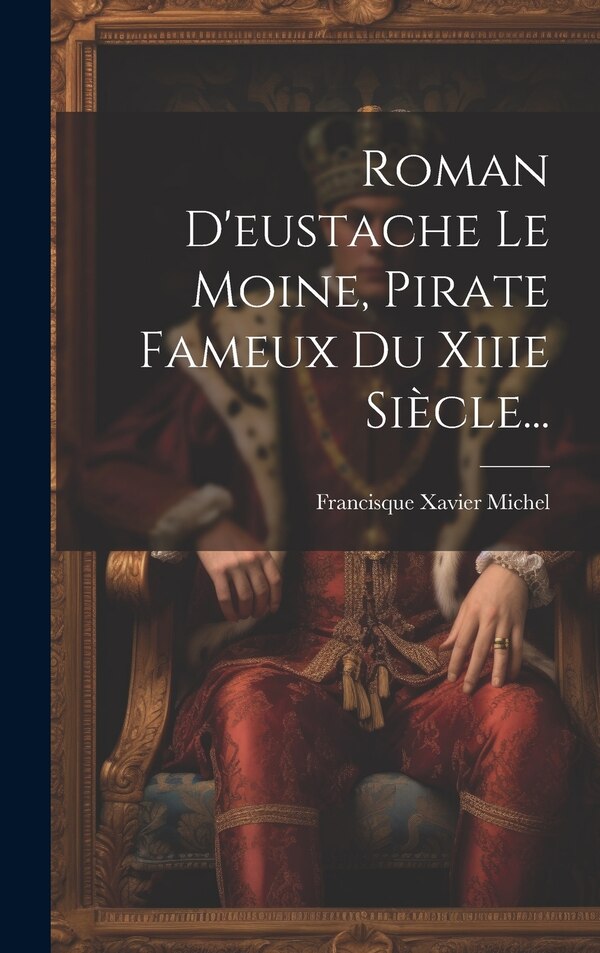 Roman D'eustache Le Moine Pirate Fameux Du Xiiie Siècle. by Francisque Xavier Michel, Hardcover | Indigo Chapters