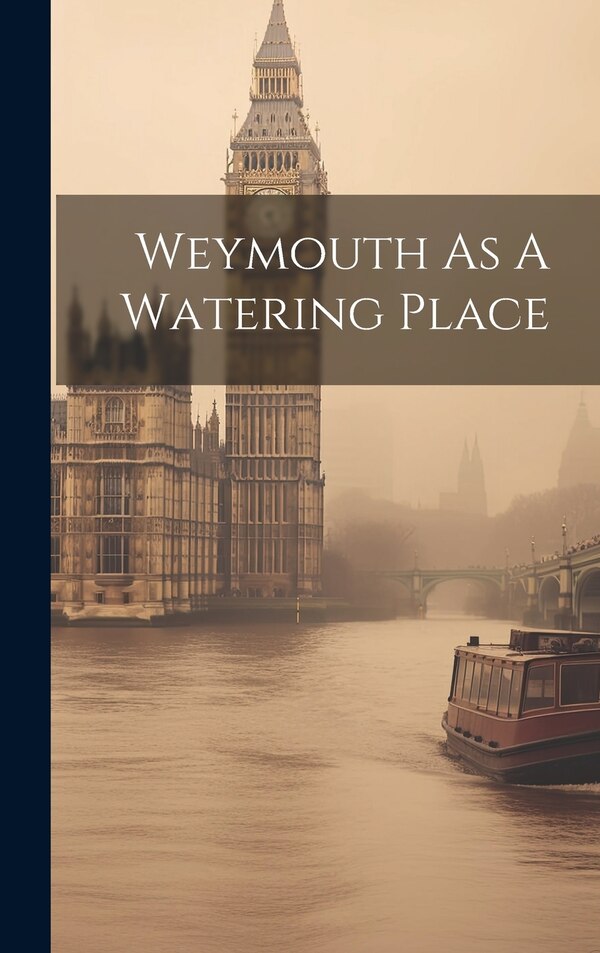 Weymouth As A Watering Place by Anonymous, Hardcover | Indigo Chapters