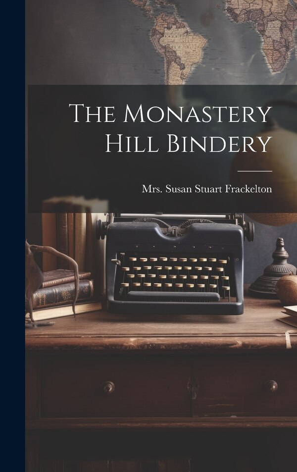 The Monastery Hill Bindery by Mrs Susan Stuart (Goodrich) Frackelton, Hardcover | Indigo Chapters