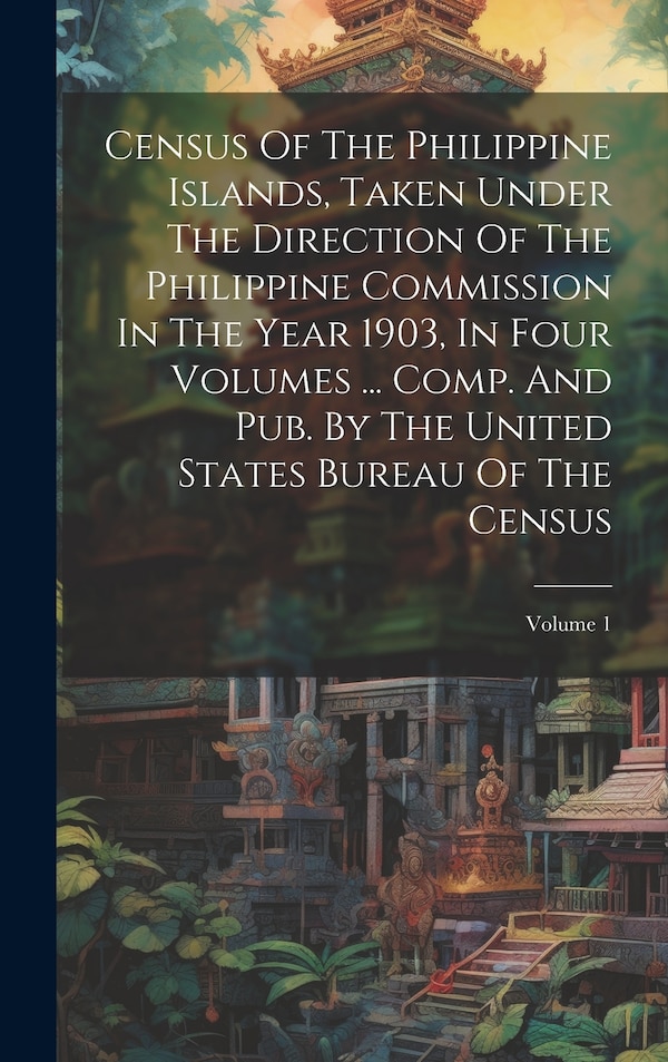 Census Of The Philippine Islands Taken Under The Direction Of The Philippine Commission In The Year 1903 In Four Volumes by Anonymous Anonymous