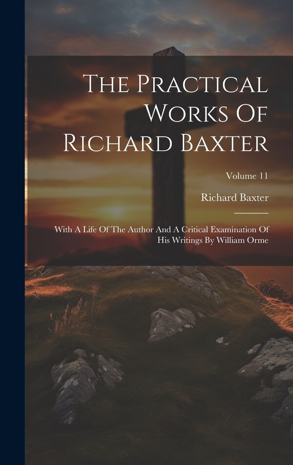 The Practical Works Of Richard Baxter, Hardcover | Indigo Chapters