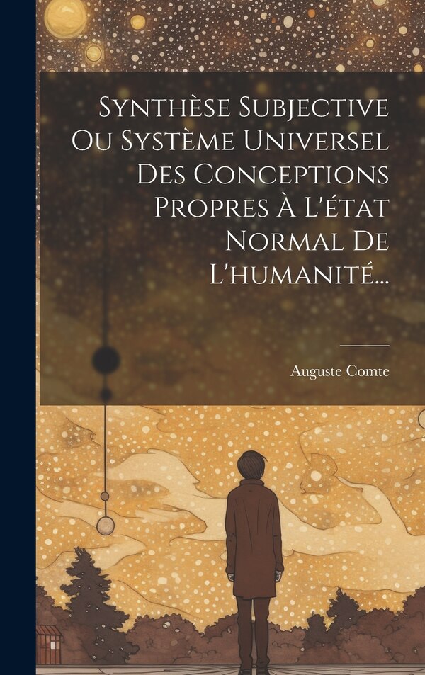 Synthèse Subjective Ou Système Universel Des Conceptions Propres À L'état Normal De L'humanité. by Auguste Comte, Hardcover | Indigo Chapters