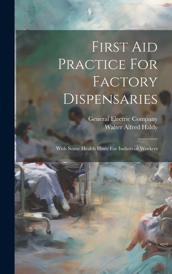 First Aid Practice For Factory Dispensaries by Walter Alfred Haldy, Hardcover | Indigo Chapters