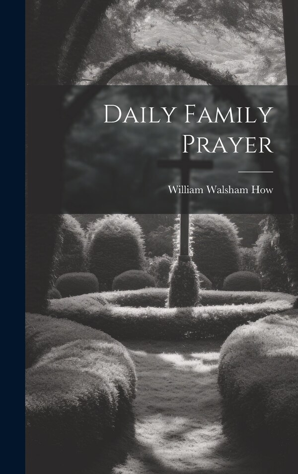 Daily Family Prayer by William Walsham How, Hardcover | Indigo Chapters