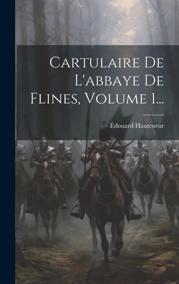 Cartulaire De L'abbaye De Flines Volume 1. by Édouard Hautcoeur, Hardcover | Indigo Chapters