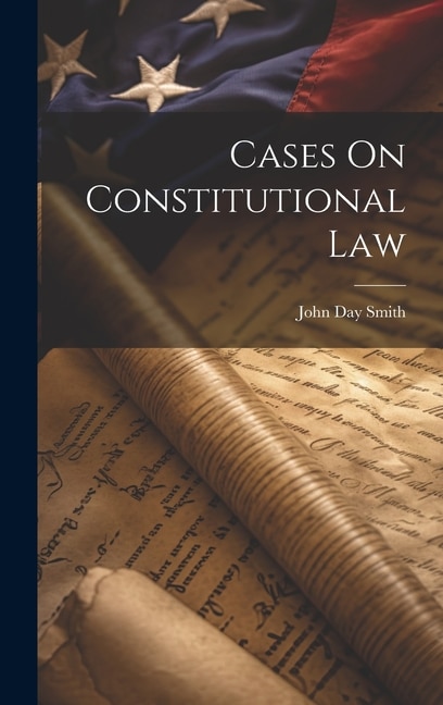 Cases On Constitutional Law by John Day Smith, Hardcover | Indigo Chapters
