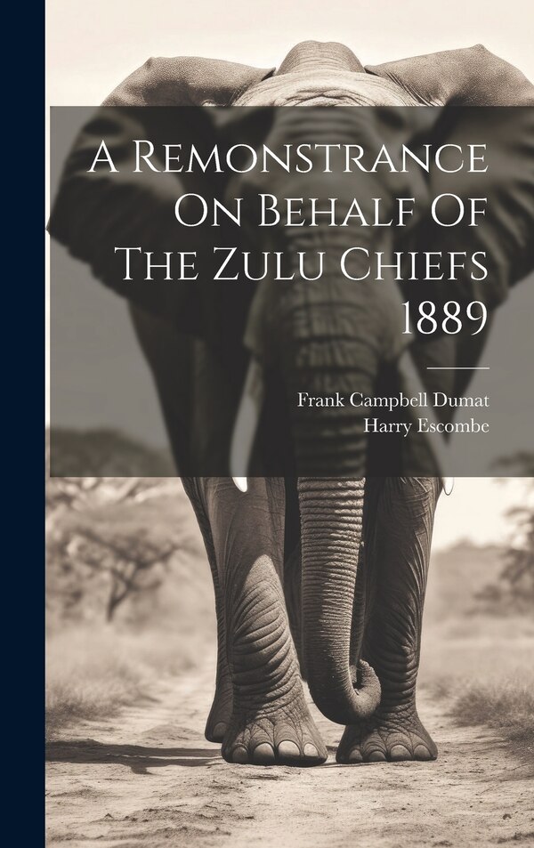 A Remonstrance On Behalf Of The Zulu Chiefs 1889 by Harry Escombe, Hardcover | Indigo Chapters