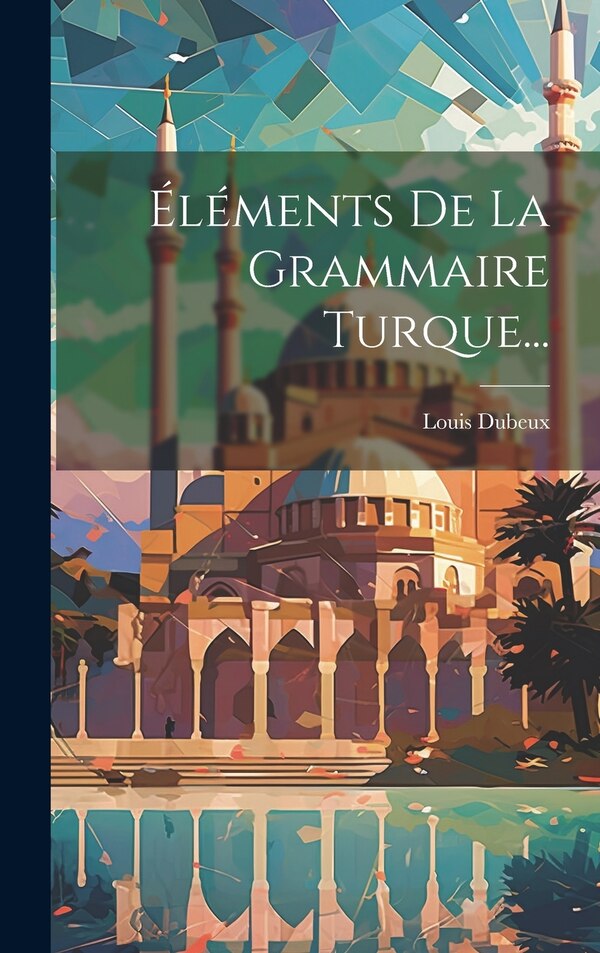 Éléments De La Grammaire Turque. by Louis Dubeux, Hardcover | Indigo Chapters