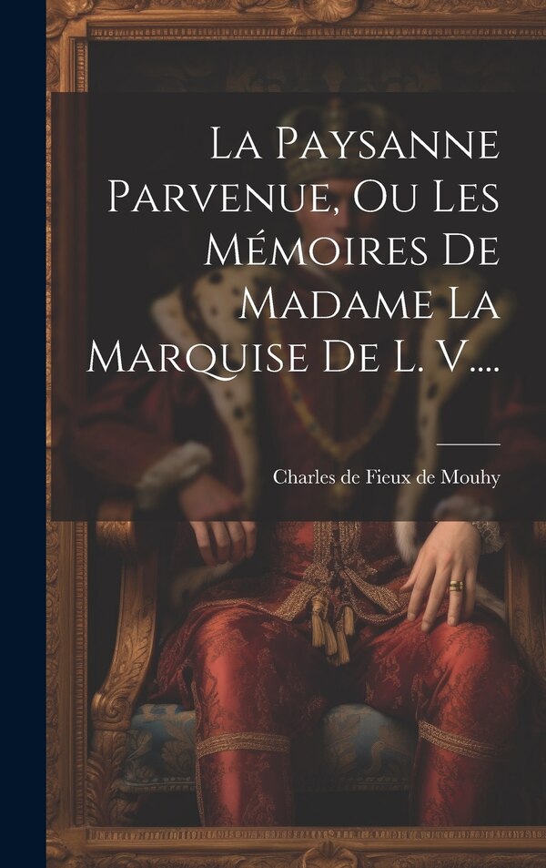 La Paysanne Parvenue Ou Les Mémoires De Madame La Marquise De L. V by Charles De Fieux De Mouhy, Hardcover | Indigo Chapters