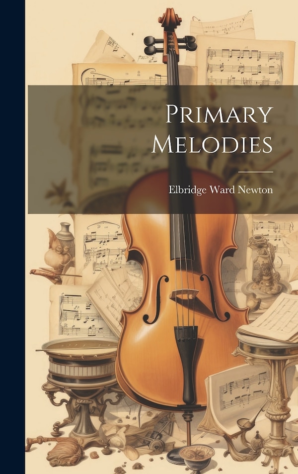 Primary Melodies by Elbridge Ward Newton, Hardcover | Indigo Chapters
