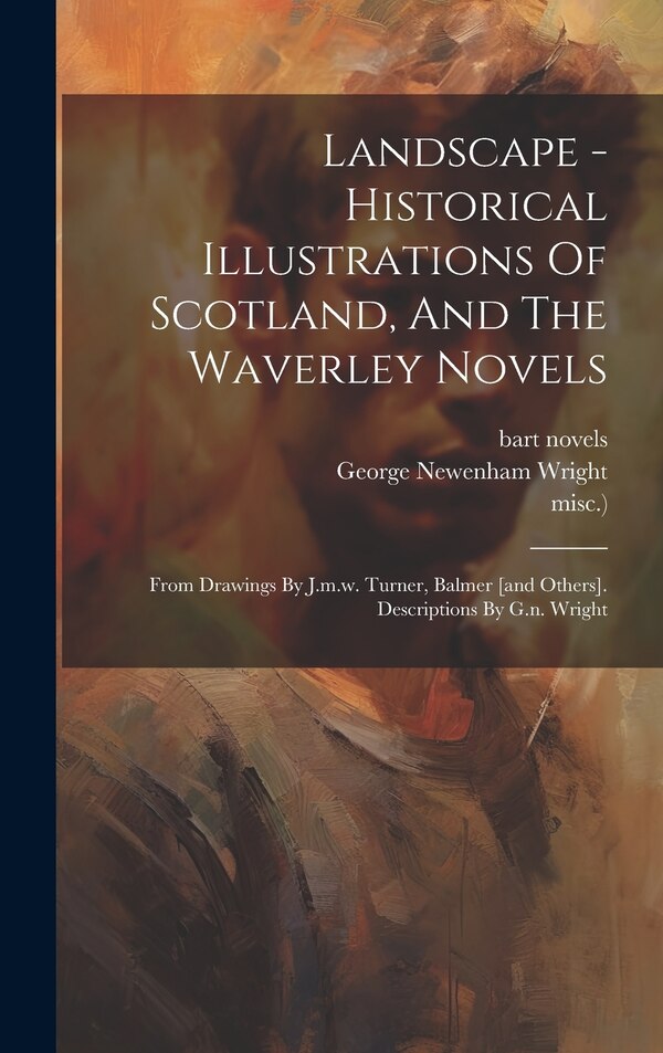Landscape - Historical Illustrations Of Scotland And The Waverley Novels by George Newenham Wright, Hardcover | Indigo Chapters