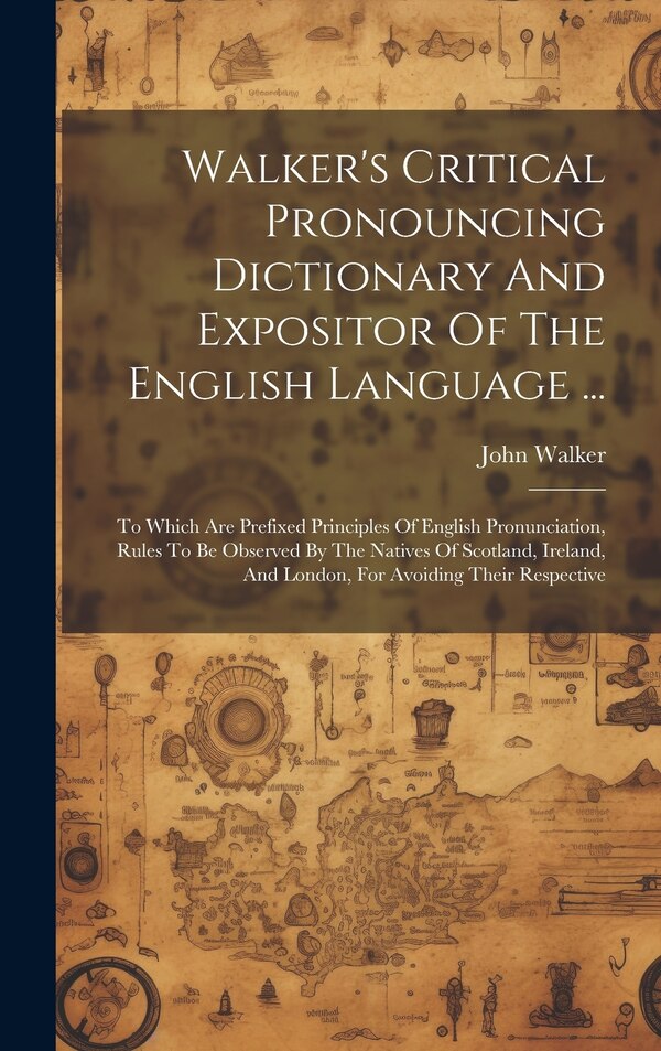 Walker's Critical Pronouncing Dictionary And Expositor Of The English Language . by John Walker, Hardcover | Indigo Chapters