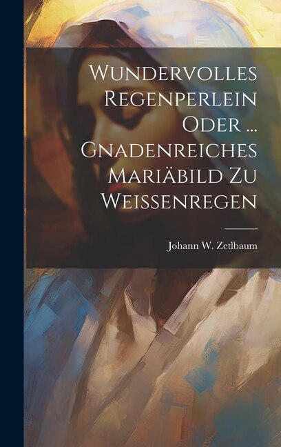 Wundervolles Regenperlein Oder by Johann W Zetlbaum, Hardcover | Indigo Chapters