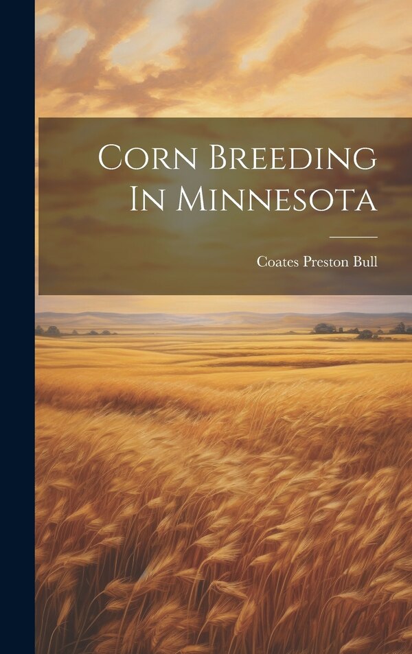 Corn Breeding In Minnesota by Coates Preston Bull, Hardcover | Indigo Chapters
