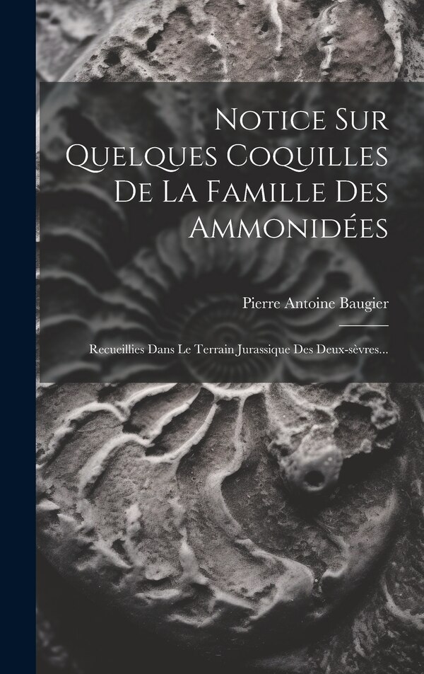 Notice Sur Quelques Coquilles De La Famille Des Ammonidées by Pierre Antoine Baugier, Hardcover | Indigo Chapters