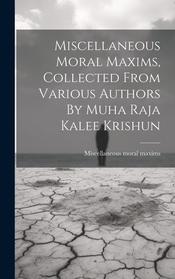 Miscellaneous Moral Maxims Collected From Various Authors By Muha Raja Kalee Krishun, Hardcover | Indigo Chapters