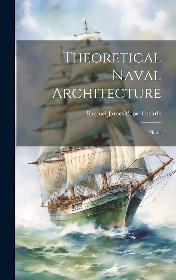 Theoretical Naval Architecture by Samuel James Pope Thearle, Hardcover | Indigo Chapters