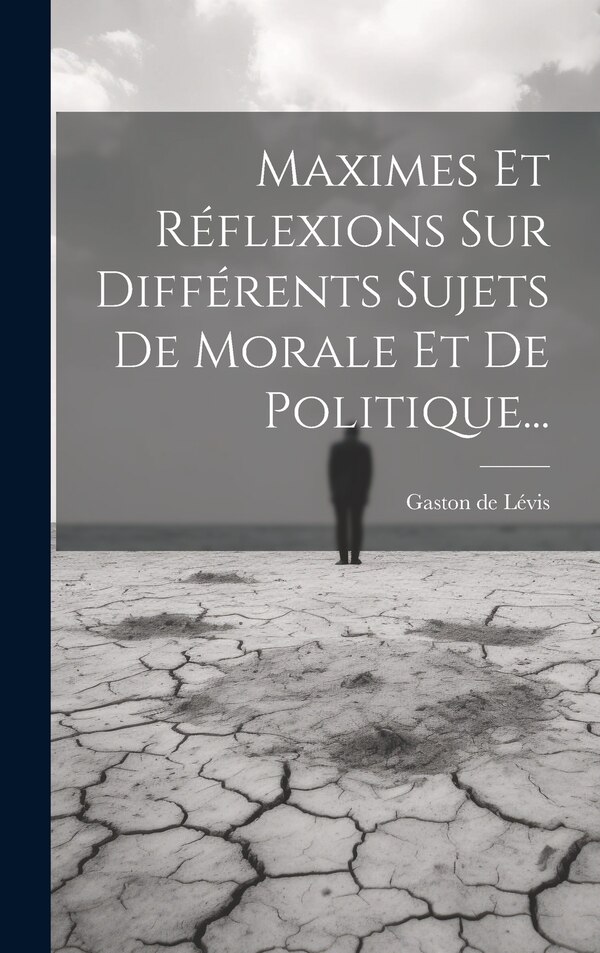 Maximes Et Réflexions Sur Différents Sujets De Morale Et De Politique. by Gaston de Lévis, Hardcover | Indigo Chapters