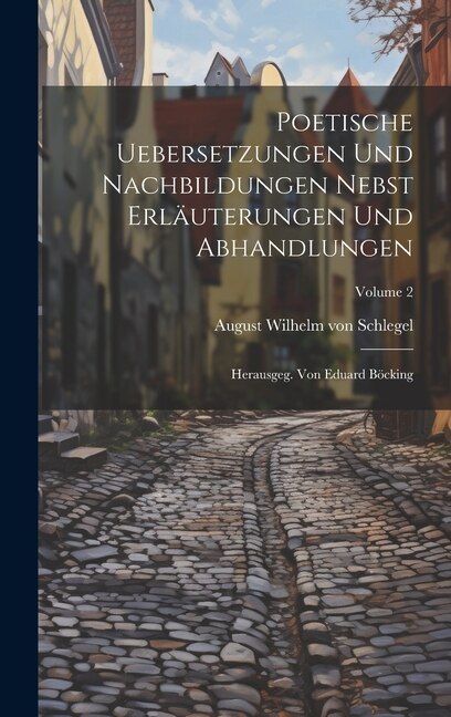 Poetische Uebersetzungen Und Nachbildungen Nebst Erläuterungen Und Abhandlungen by August Wilhelm Von Schlegel, Hardcover | Indigo Chapters