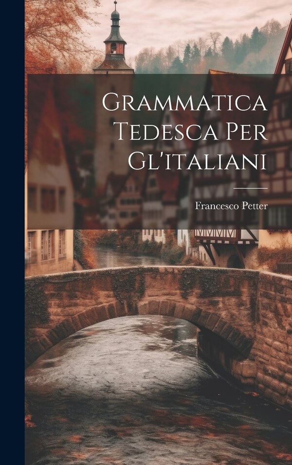 Grammatica Tedesca Per Gl'italiani by Francesco Petter, Hardcover | Indigo Chapters