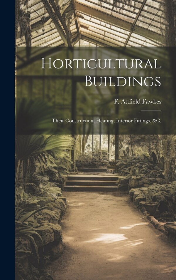 Horticultural Buildings by F Attfield Fawkes, Hardcover | Indigo Chapters
