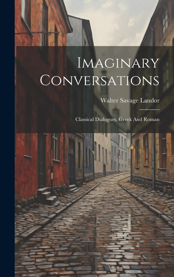Imaginary Conversations by Walter Savage Landor, Hardcover | Indigo Chapters