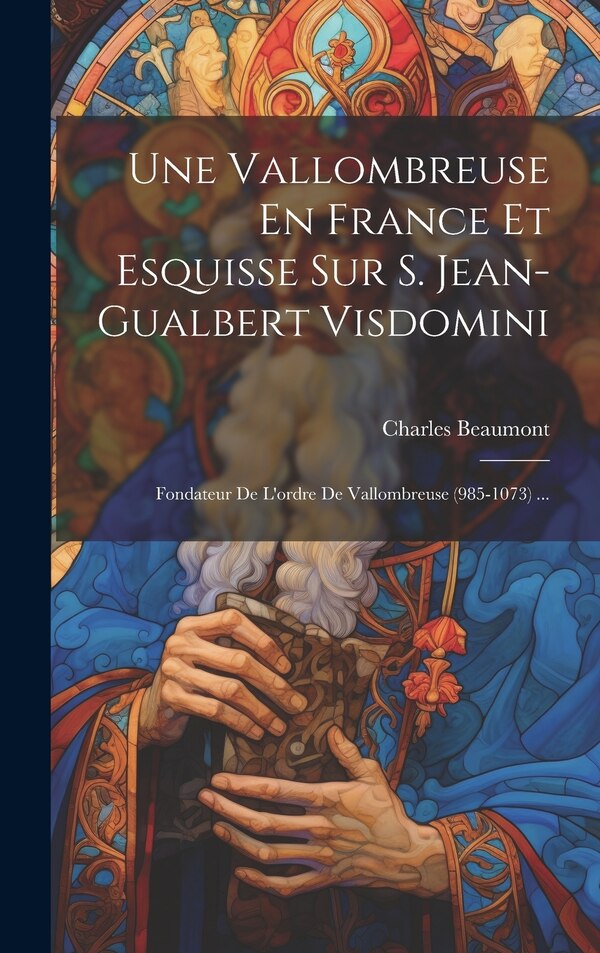 Une Vallombreuse En France Et Esquisse Sur S. Jean-gualbert Visdomini by Charles Beaumont (comte De), Hardcover | Indigo Chapters