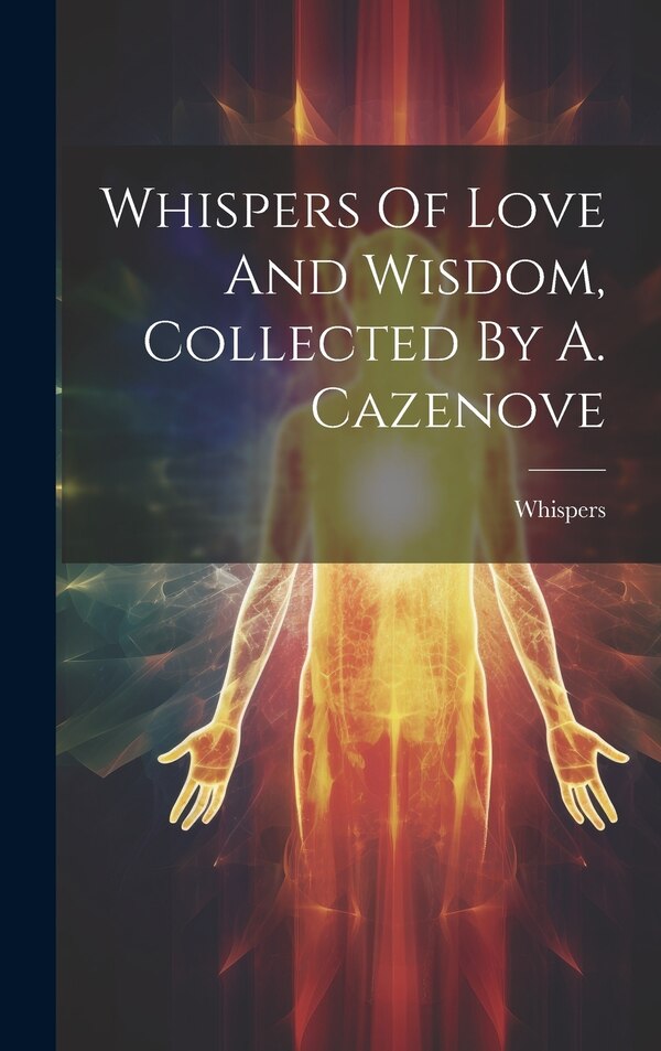 Whispers Of Love And Wisdom Collected By A. Cazenove, Hardcover | Indigo Chapters