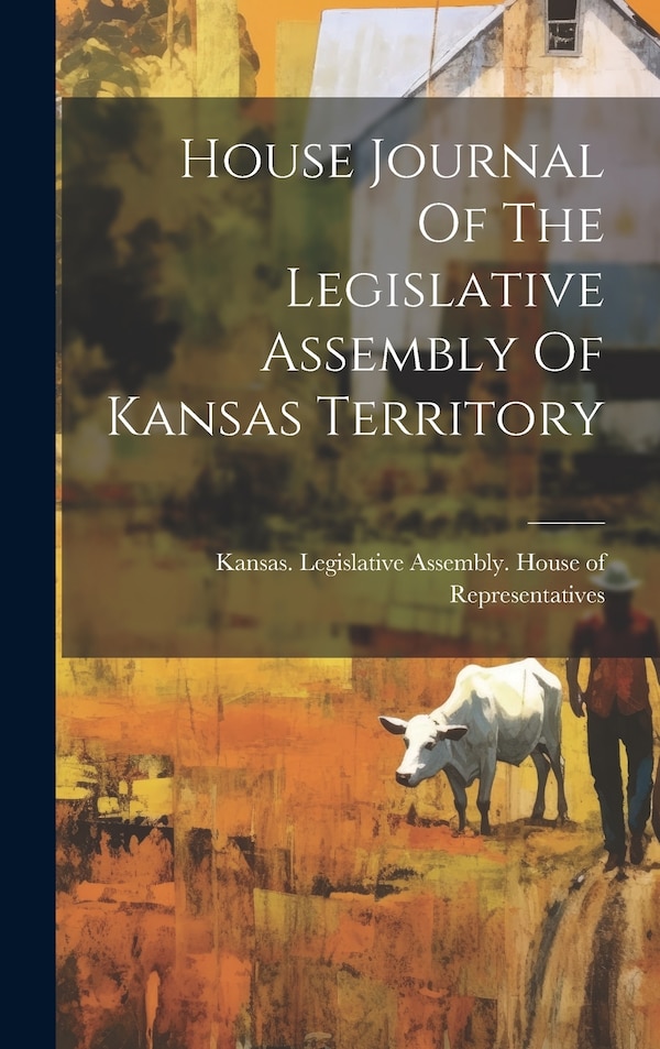 House Journal Of The Legislative Assembly Of Kansas Territory by Kansas Legislative Assembly House O, Hardcover | Indigo Chapters