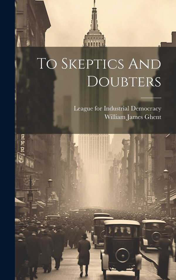 To Skeptics And Doubters by William James Ghent, Hardcover | Indigo Chapters