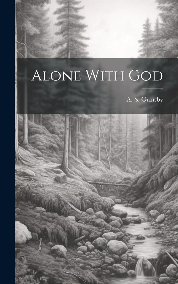 Alone With God by A S Ormsby, Hardcover | Indigo Chapters