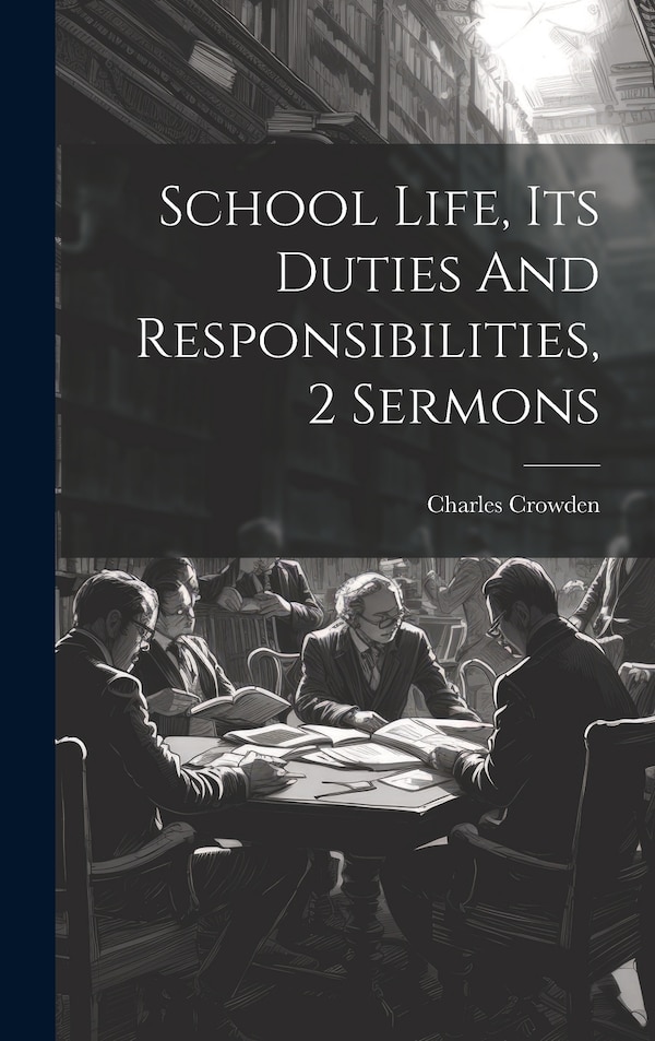 School Life Its Duties And Responsibilities 2 Sermons by Charles Crowden, Hardcover | Indigo Chapters