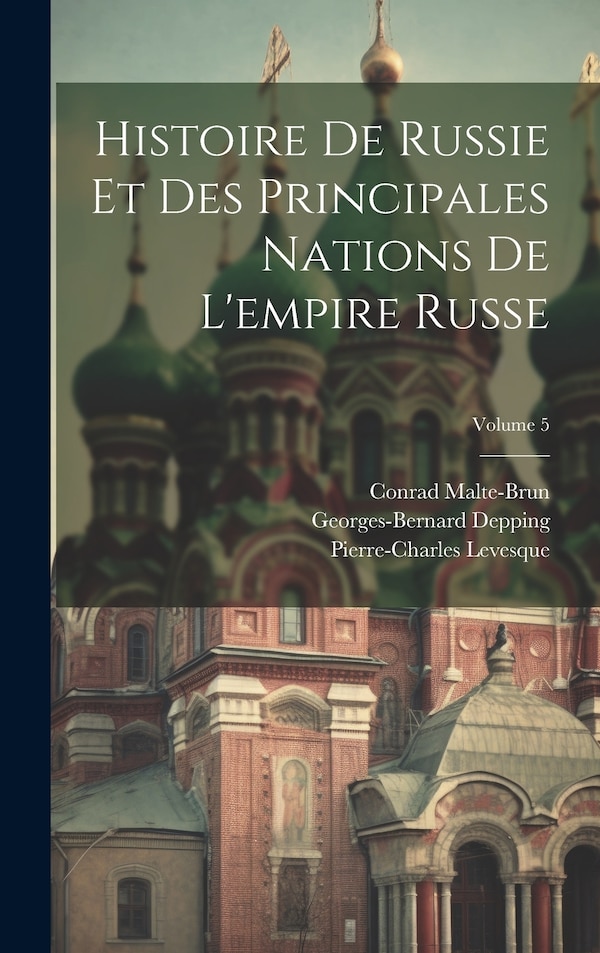 Histoire De Russie Et Des Principales Nations De L'empire Russe; Volume 5 by Pierre-Charles Levesque, Hardcover | Indigo Chapters