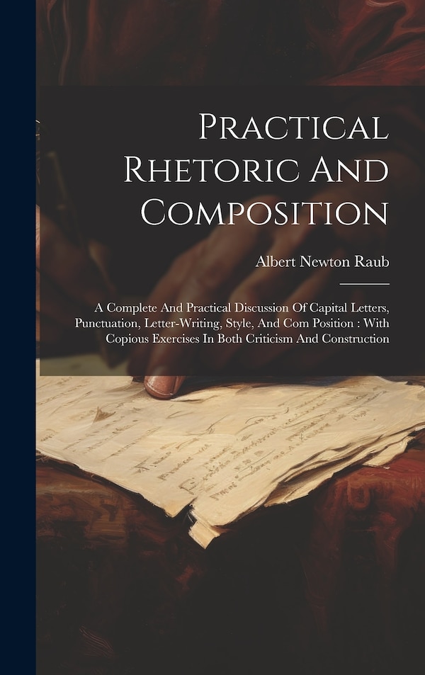 Practical Rhetoric And Composition by Albert Newton Raub, Hardcover | Indigo Chapters