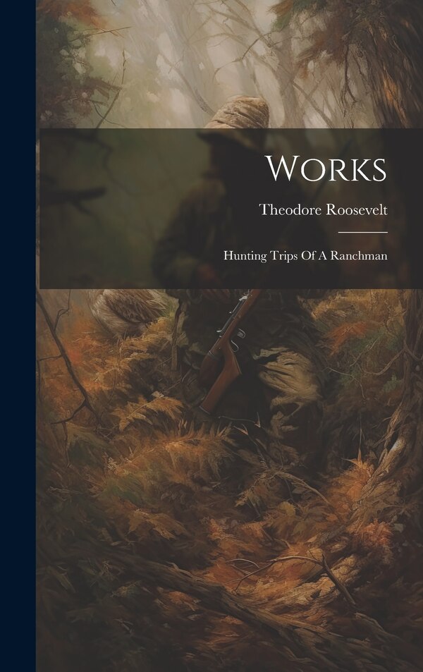 Works by Theodore Roosevelt, Hardcover | Indigo Chapters