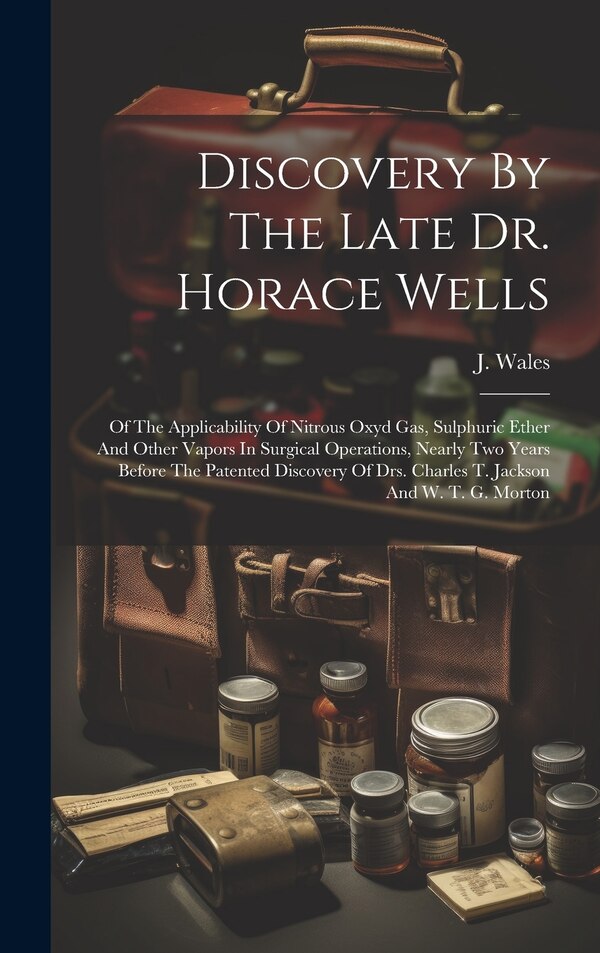 Discovery By The Late Dr. Horace Wells by J Wales, Hardcover | Indigo Chapters