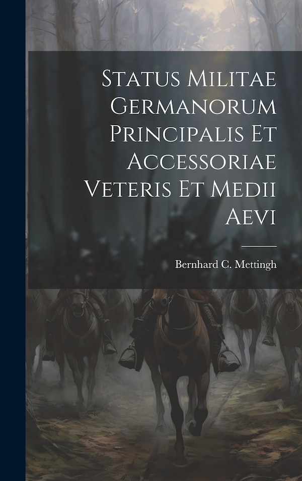 Status Militae Germanorum Principalis Et Accessoriae Veteris Et Medii Aevi by Bernhard C Mettingh, Hardcover | Indigo Chapters