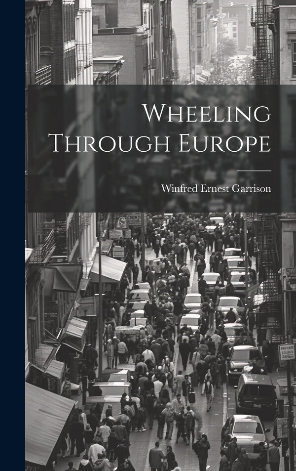 Wheeling Through Europe by Winfred Ernest Garrison, Hardcover | Indigo Chapters