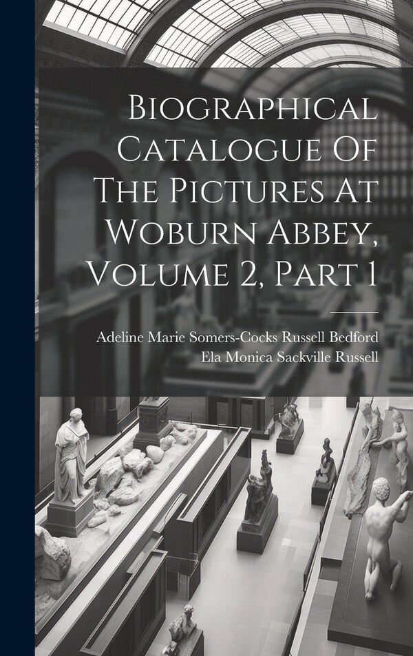 Biographical Catalogue Of The Pictures At Woburn Abbey Volume 2 Part 1 by Adeline Marie Somers-Cocks Russell Be, Hardcover | Indigo Chapters