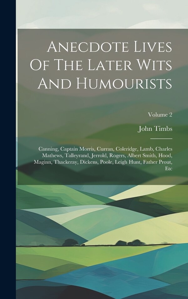 Anecdote Lives Of The Later Wits And Humourists by John Timbs, Hardcover | Indigo Chapters