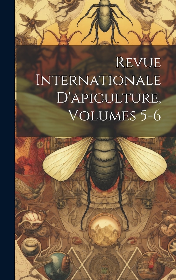 Revue Internationale D'apiculture Volumes 5-6 by Anonymous, Hardcover | Indigo Chapters