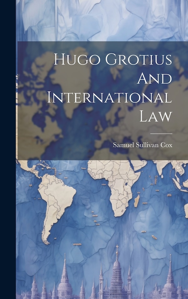 Hugo Grotius And International Law by Samuel Sullivan Cox, Hardcover | Indigo Chapters