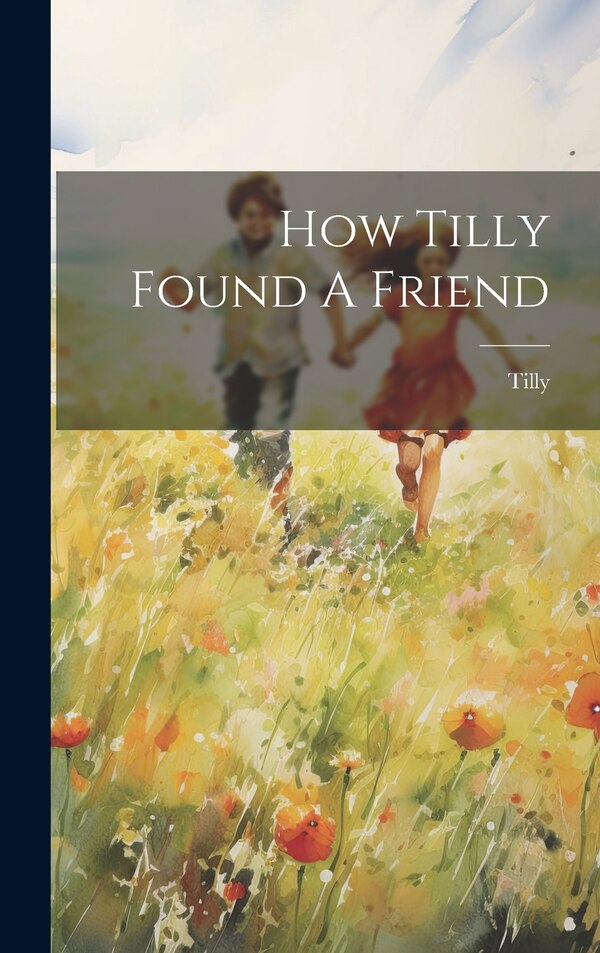 How Tilly Found A Friend by Tilly (Fict Name ), Hardcover | Indigo Chapters