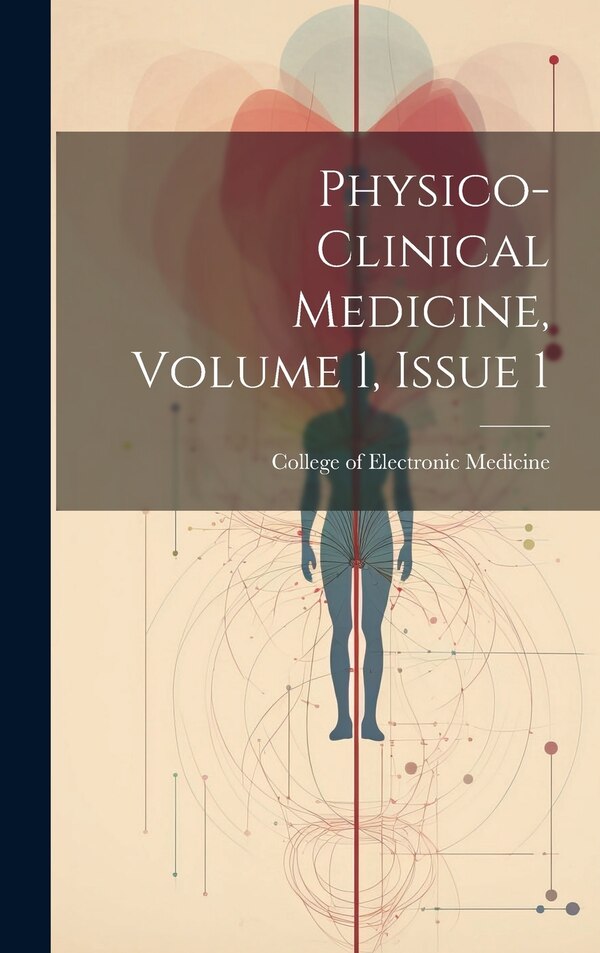 Physico-clinical Medicine Volume 1 Issue 1 by College of Electronic Medicine (San F, Hardcover | Indigo Chapters