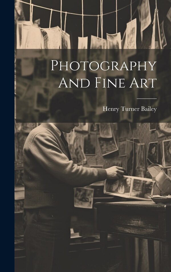 Photography And Fine Art by Henry Turner Bailey, Hardcover | Indigo Chapters