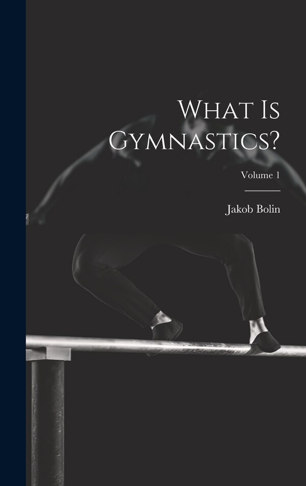 What Is Gymnastics?; Volume 1 by Jakob bolin, Hardcover | Indigo Chapters