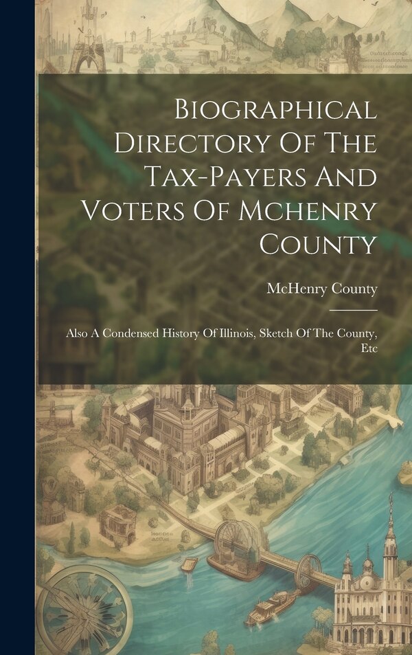 Biographical Directory Of The Tax-payers And Voters Of Mchenry County by McHenry County (Ill ), Hardcover | Indigo Chapters