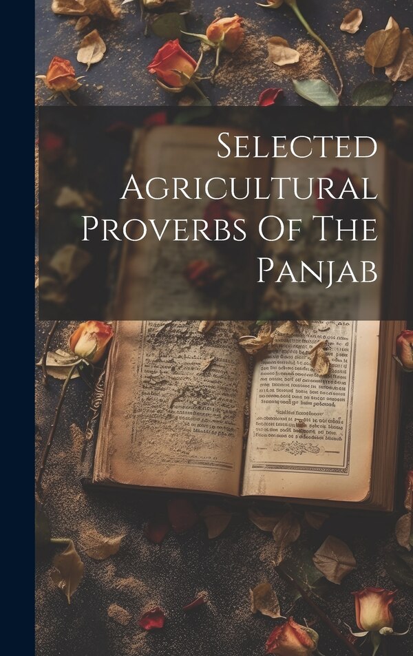 Selected Agricultural Proverbs Of The Panjab by Anonymous, Hardcover | Indigo Chapters