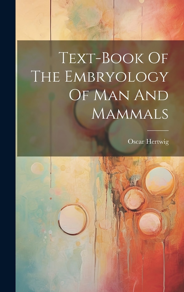 Text-book Of The Embryology Of Man And Mammals by Oscar Hertwig, Hardcover | Indigo Chapters
